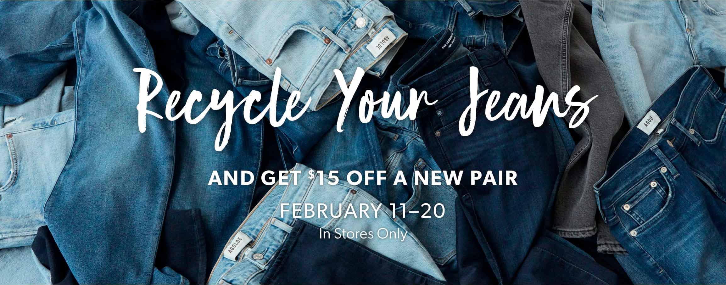 Recycle your jeans and get $15 off a new pair. February 11-20. In stores only.
